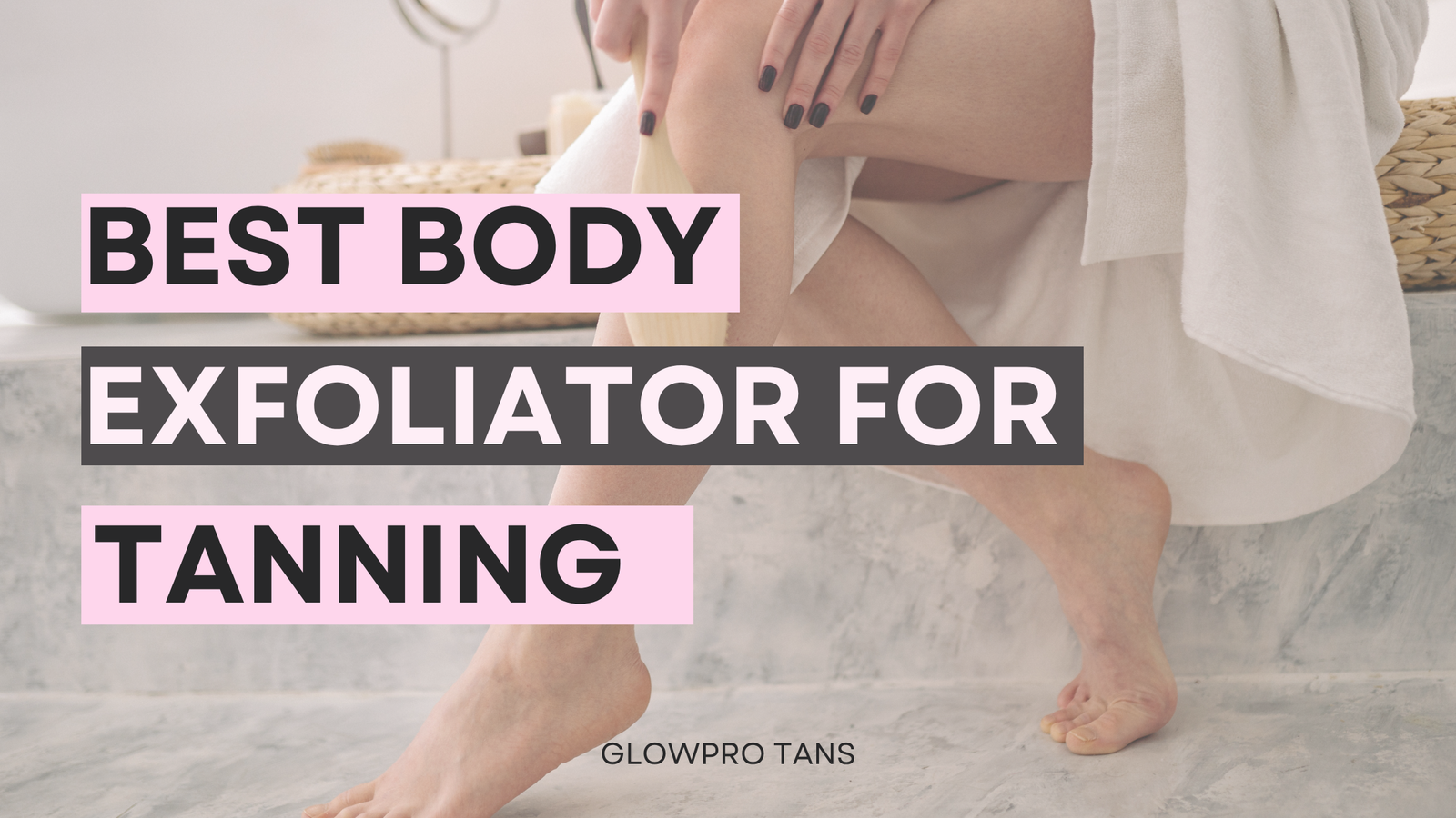 Best Body Exfoliator for Self Tanning: The New Way to Prep Your Skin